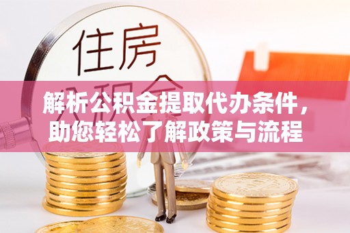 称多解析公积金提取代办条件，助您轻松了解政策与流程
