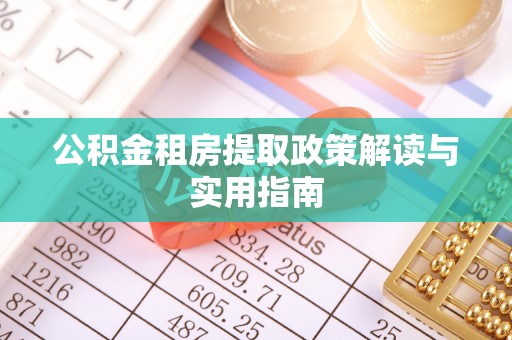 称多公积金租房提取政策解读与实用指南