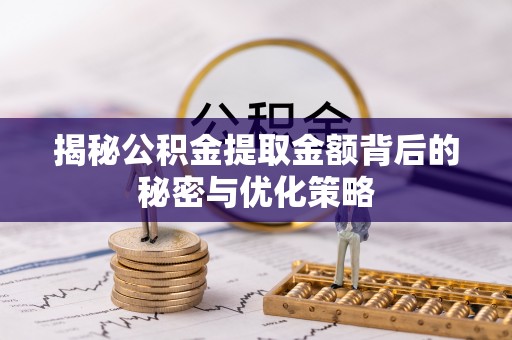 称多揭秘公积金提取金额背后的秘密与优化策略
