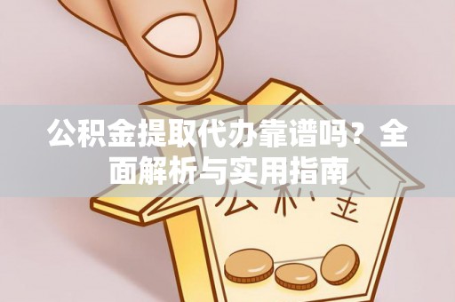 称多公积金提取代办靠谱吗？全面解析与实用指南