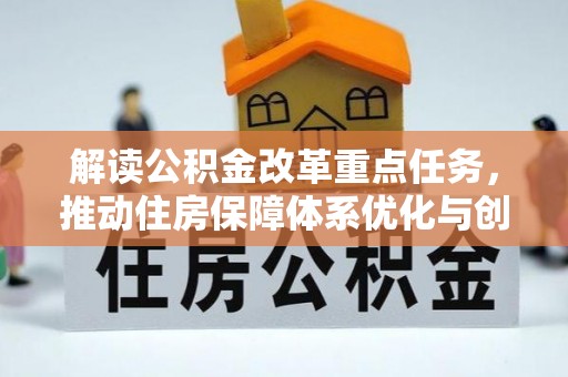 称多解读公积金改革重点任务，推动住房保障体系优化与创新