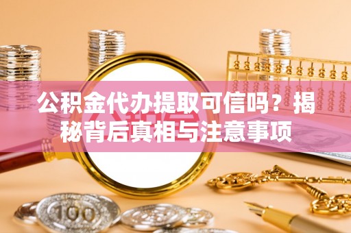 称多公积金代办提取可信吗？揭秘背后真相与注意事项