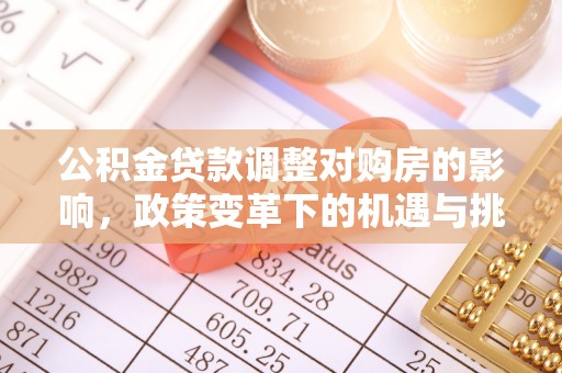 称多公积金贷款调整对购房的影响，政策变革下的机遇与挑战