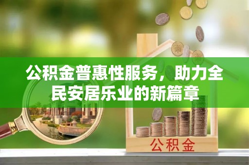 称多公积金普惠性服务，助力全民安居乐业的新篇章