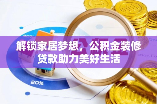称多解锁家居梦想，公积金装修贷款助力美好生活
