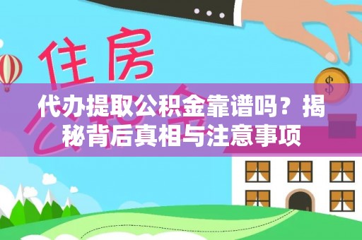 称多代办提取公积金靠谱吗？揭秘背后真相与注意事项
